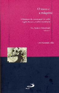 O rosto e a máquina : o fenômeno da comunicação visto pelos ângulos humano, medial e tecnológico : nova teoria da comunicação : volume I