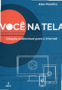 Você na tela : criação audiovisual para a internet